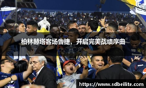柏林赫塔客场告捷，开启完美战绩序曲