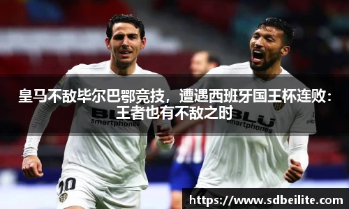 皇马不敌毕尔巴鄂竞技，遭遇西班牙国王杯连败：王者也有不敌之时