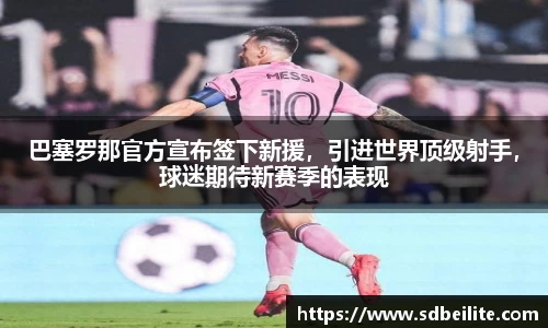 巴塞罗那官方宣布签下新援，引进世界顶级射手，球迷期待新赛季的表现