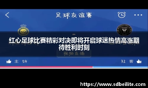 红心足球比赛精彩对决即将开启球迷热情高涨期待胜利时刻