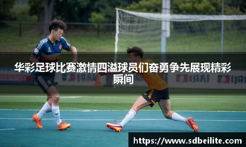 华彩足球比赛激情四溢球员们奋勇争先展现精彩瞬间