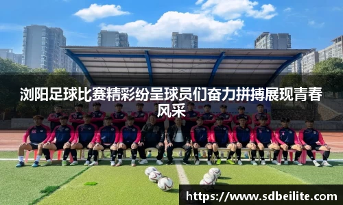 浏阳足球比赛精彩纷呈球员们奋力拼搏展现青春风采