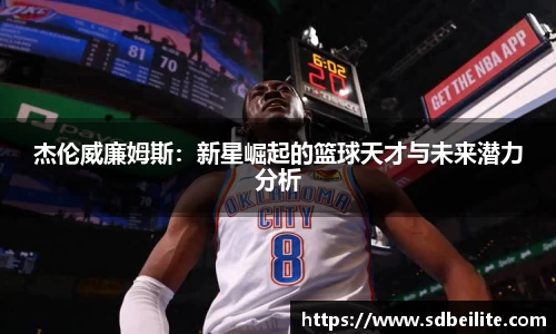 杰伦威廉姆斯：新星崛起的篮球天才与未来潜力分析