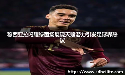 穆西亚拉闪耀绿茵场展现天赋潜力引发足球界热议