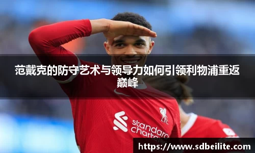 范戴克的防守艺术与领导力如何引领利物浦重返巅峰
