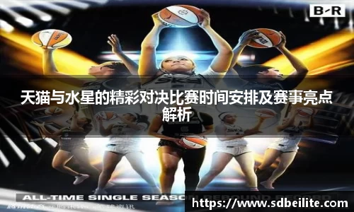 天猫与水星的精彩对决比赛时间安排及赛事亮点解析