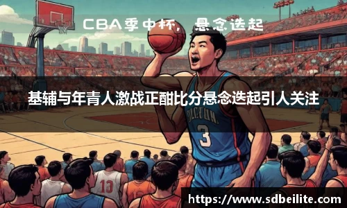 基辅与年青人激战正酣比分悬念迭起引人关注