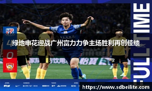 绿地申花迎战广州富力力争主场胜利再创佳绩