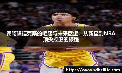 德阿隆福克斯的崛起与未来展望：从新星到NBA顶尖控卫的旅程